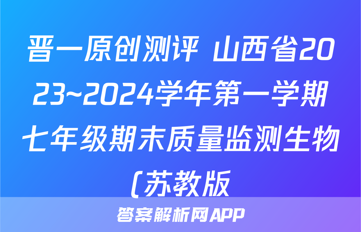 晋一原创测评 山西省2023~2024学年第一学期七年级期末质量监测生物(苏教版)试题